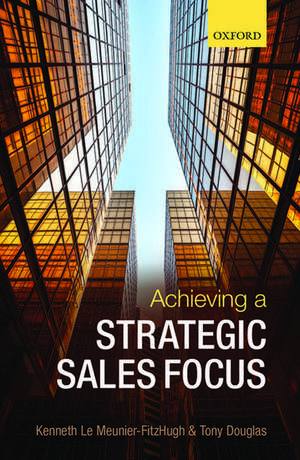 Achieving a Strategic Sales Focus: Contemporary Issues and Future Challenges de Kenneth Le Meunier-FitzHugh