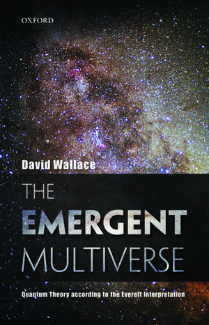 The Emergent Multiverse: Quantum Theory according to the Everett Interpretation de David Wallace