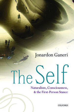 The Self: Naturalism, Consciousness, and the First-Person Stance de Jonardon Ganeri