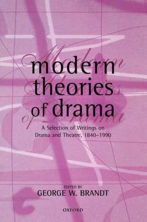 Modern Theories of Drama: A Selection of Writings on Drama and Theatre, 1850-1990 de George W. Brandt