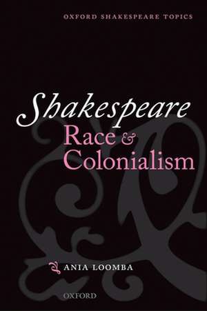 Shakespeare, Race, and Colonialism de Ania Loomba