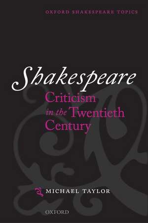 Shakespeare Criticism in the Twentieth Century de Michael Taylor