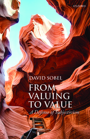 From Valuing to Value: A Defense of Subjectivism de David Sobel