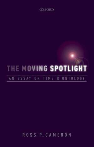 The Moving Spotlight: An Essay on Time and Ontology de Ross P. Cameron