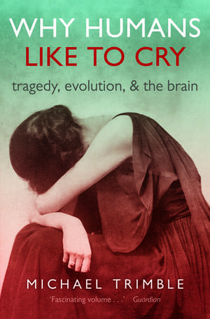 Why Humans Like to Cry: Tragedy, Evolution, and the Brain de Michael Trimble