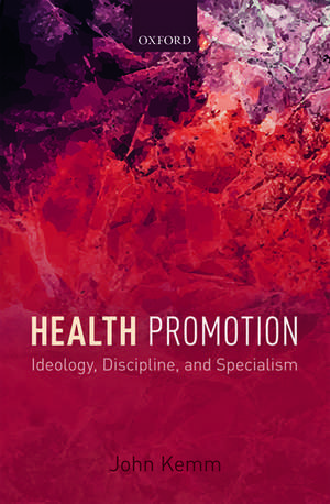 Health Promotion: Ideology, Discipline, and Specialism de John Kemm