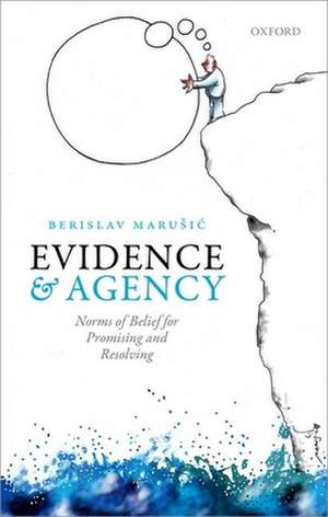 Evidence and Agency: Norms of Belief for Promising and Resolving de Berislav Marušić