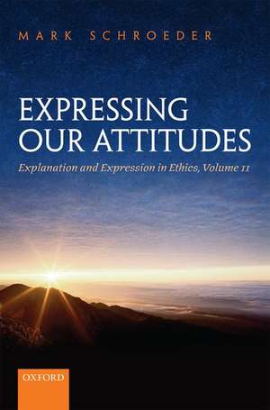 Expressing Our Attitudes: Explanation and Expression in Ethics, Volume 2 de Mark Schroeder