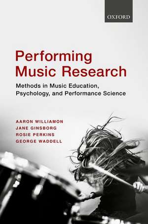 Performing Music Research: Methods in Music Education, Psychology, and Performance Science de Aaron Williamon