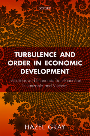 Turbulence and Order in Economic Development: Institutions and Economic Transformation in Tanzania and Vietnam de Hazel Gray