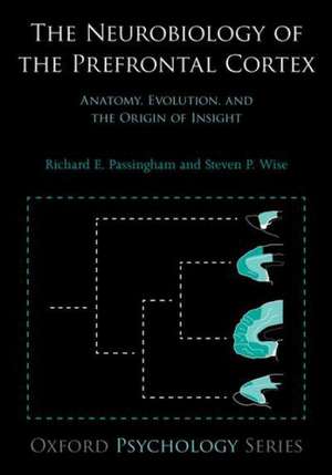 The Neurobiology of the Prefrontal Cortex: Anatomy, Evolution, and the Origin of Insight de Richard E. Passingham