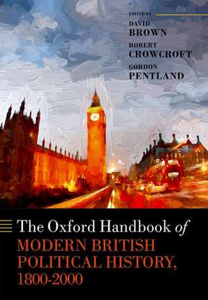 The Oxford Handbook of Modern British Political History, 1800-2000 de David Brown