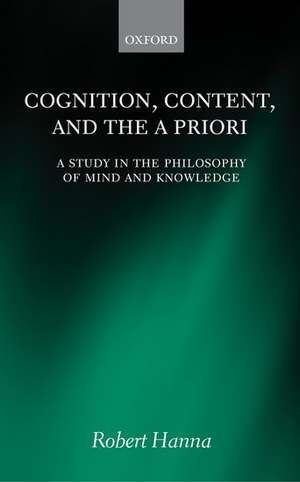 Cognition, Content, and the A Priori: A Study in the Philosophy of Mind and Knowledge de Robert Hanna