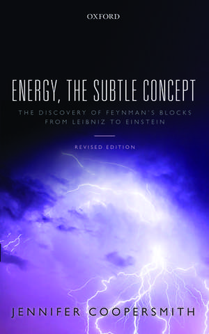 Energy, the Subtle Concept: The discovery of Feynman's blocks from Leibniz to Einstein de Jennifer Coopersmith