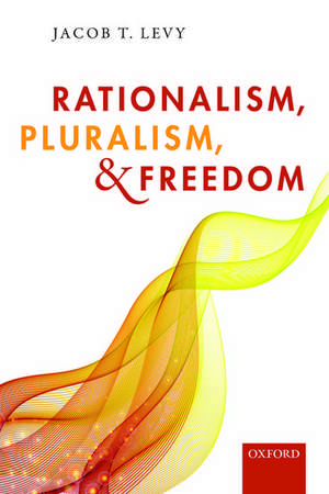 Rationalism, Pluralism, and Freedom de Jacob T. Levy