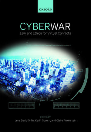 Cyber War: Law and Ethics for Virtual Conflicts de Jens David Ohlin