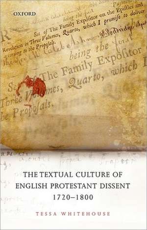 The Textual Culture of English Protestant Dissent 1720-1800 de Tessa Whitehouse