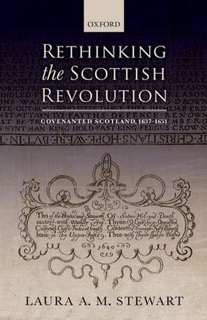 Rethinking the Scottish Revolution: Covenanted Scotland, 1637-1651 de Laura A. M. Stewart