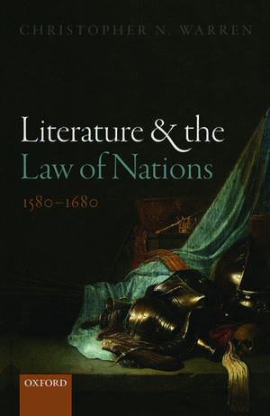 Literature and the Law of Nations, 1580-1680 de Christopher N. Warren