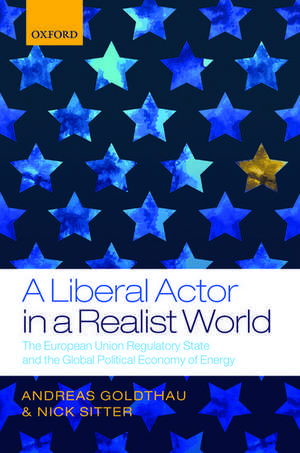 A Liberal Actor in a Realist World: The European Union Regulatory State and the Global Political Economy of Energy de Andreas Goldthau