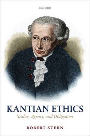 Kantian Ethics: Value, Agency, and Obligation de Robert Stern