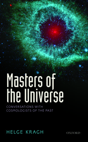 Masters of the Universe: Conversations with Cosmologists of the Past de Helge Kragh