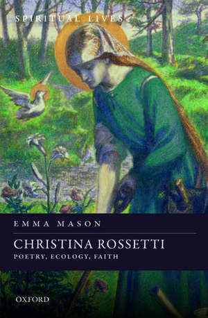 Christina Rossetti: Poetry, Ecology, Faith de Emma Mason