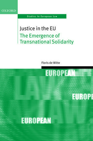 Justice in the EU: The Emergence of Transnational Solidarity de Floris de Witte