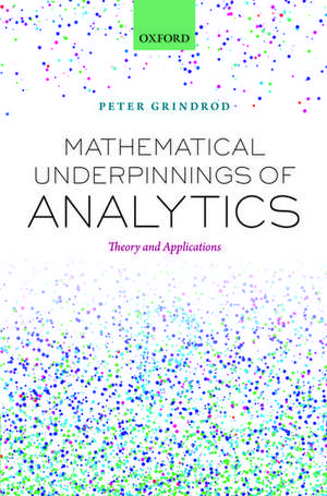 Mathematical Underpinnings of Analytics: Theory and Applications de Peter Grindrod