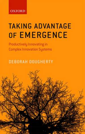 Taking Advantage of Emergence: Productively Innovating in Complex Innovation Systems de Deborah Dougherty