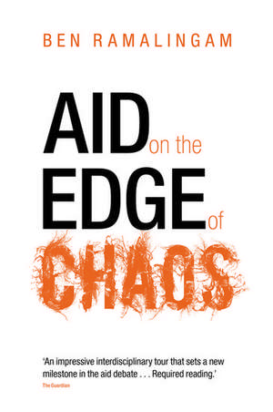 Aid on the Edge of Chaos: Rethinking International Cooperation in a Complex World de Ben Ramalingam