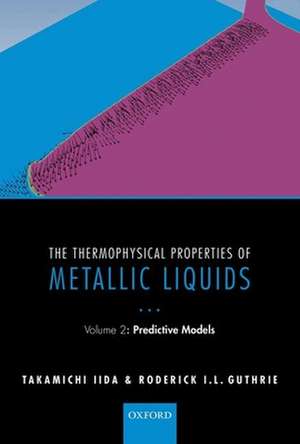 The Thermophysical Properties of Metallic Liquids: Volume 2 : Predictive models de Takamichi Iida