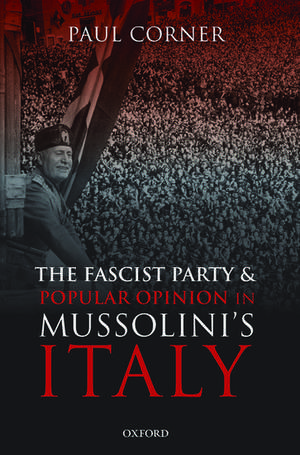 The Fascist Party and Popular Opinion in Mussolini's Italy de Paul Corner