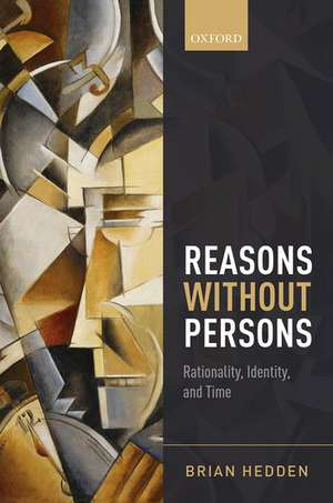 Reasons without Persons: Rationality, Identity, and Time de Brian Hedden