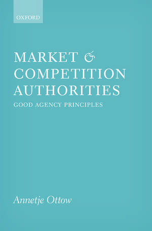 Market and Competition Authorities: Good Agency Principles de Annetje Ottow