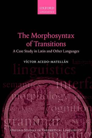 The Morphosyntax of Transitions: A Case Study in Latin and Other Languages de Víctor Acedo-Matellán