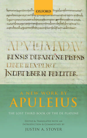 A New Work by Apuleius: The Lost Third Book of the De Platone: Edited and Translated with an Introduction and Commentary by de Justin A. Stover