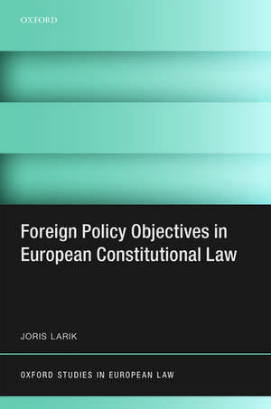 Foreign Policy Objectives in European Constitutional Law de Joris Larik