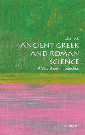 Ancient Greek and Roman Science: A Very Short Introduction de Liba Taub