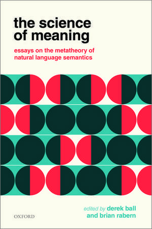 The Science of Meaning: Essays on the Metatheory of Natural Language Semantics de Derek Ball