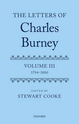 The Letters of Dr Charles Burney: Volume III: 1794-1800 de Stewart Cooke