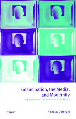 Emancipation, the Media, and Modernity: Arguments about the Media and Social Theory de Nicholas Garnham