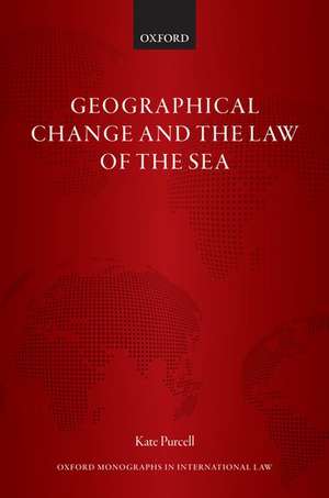 Geographical Change and the Law of the Sea de Kate Purcell