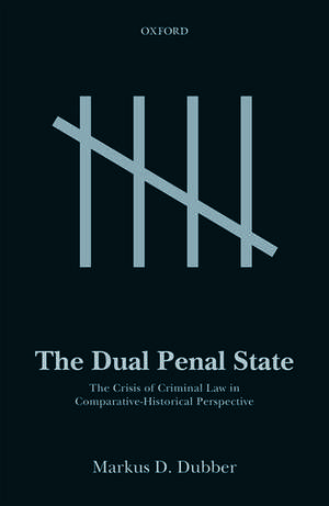 The Dual Penal State: The Crisis of Criminal Law in Comparative-Historical Perspective de Markus D. Dubber