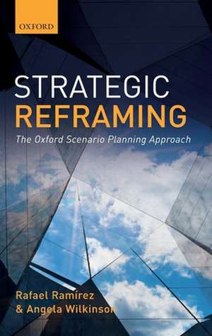 Strategic Reframing: The Oxford Scenario Planning Approach de Rafael Ramírez