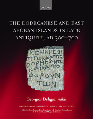 The Dodecanese and the Eastern Aegean Islands in Late Antiquity, AD 300-700 de Georgios Deligiannakis