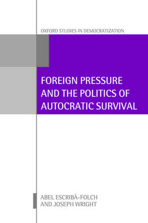 Foreign Pressure and the Politics of Autocratic Survival de Abel Escribà-Folch