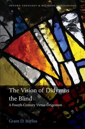 The Vision of Didymus the Blind: A Fourth-Century Virtue-Origenism de Grant D. Bayliss