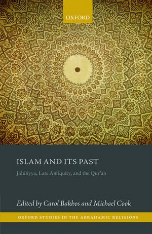 Islam and its Past: Jahiliyya, Late Antiquity, and the Qur'an de Carol Bakhos