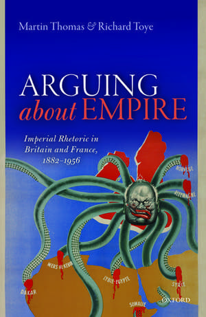 Arguing about Empire: Imperial Rhetoric in Britain and France, 1882-1956 de Martin Thomas